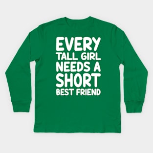 Every Tall Girl Needs A Short Best Friend Kids Long Sleeve T-Shirt